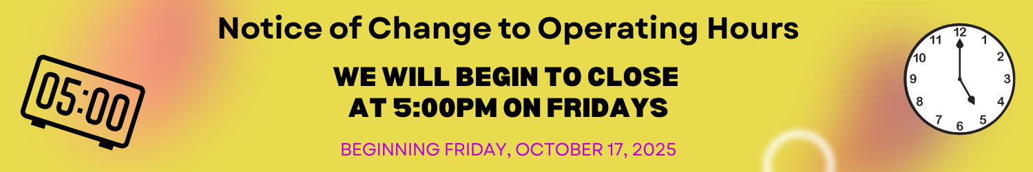 We will begin to close at 5pm on Fridays begining October 17